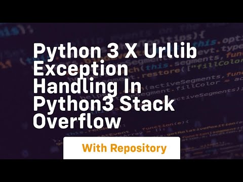 Python 3 X Urllib Exception Handling In Python3 Stack Overflow