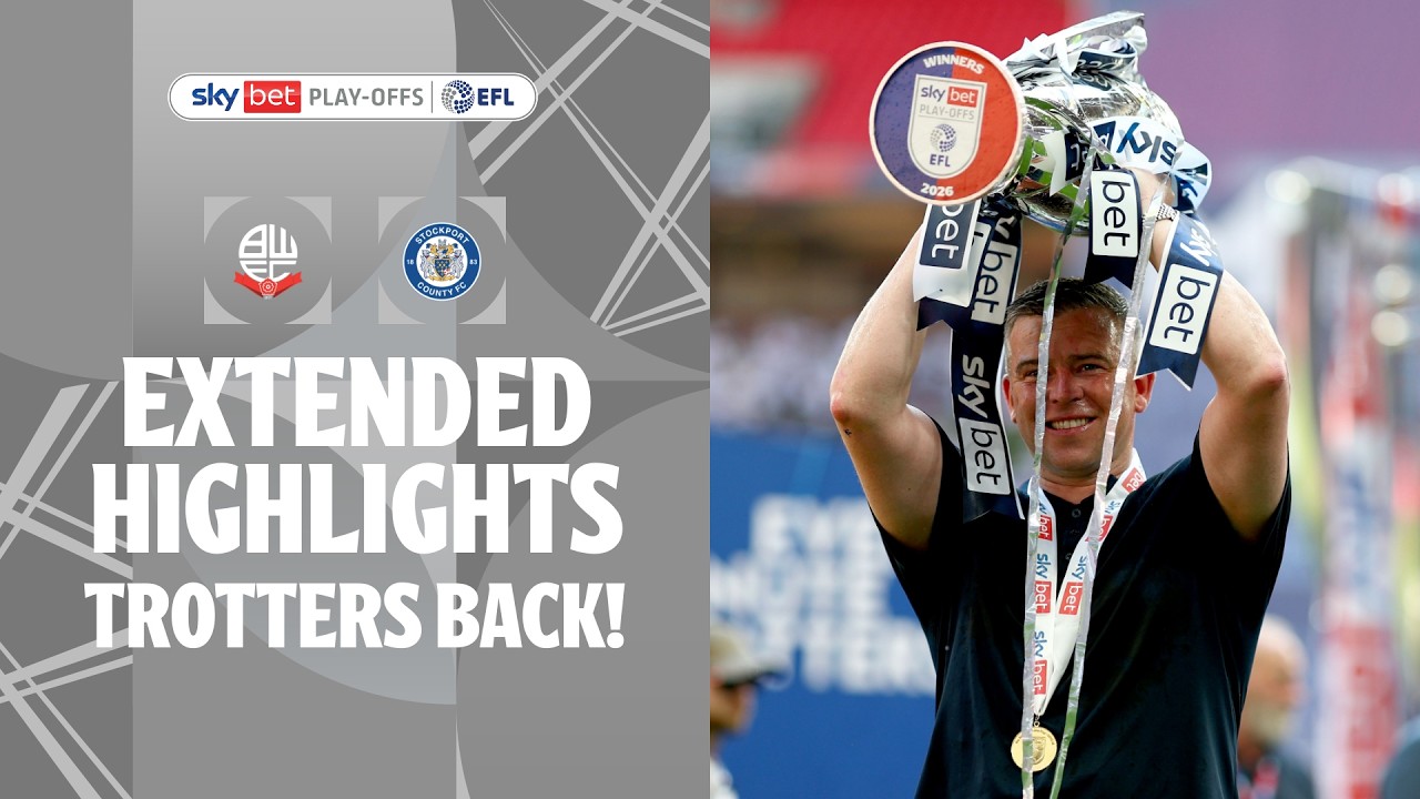 TROTTERS BACK! | Bolton Wanderers v Stockport County extended highlights Giải One Play-Off Final