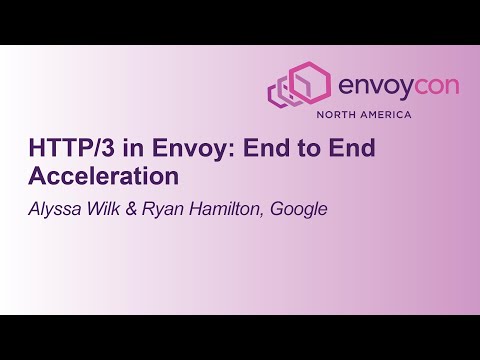HTTP/3 in Envoy: End to End Acceleration - Alyssa Wilk & Ryan Hamilton, Google