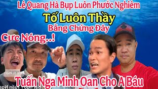 Quá Nóng.. Lê Quang Hà Quay Xe Bụp Phước Nghiêm Tố Luôn Thầy Tuấn Nga Minh Oan Cho A Báu
