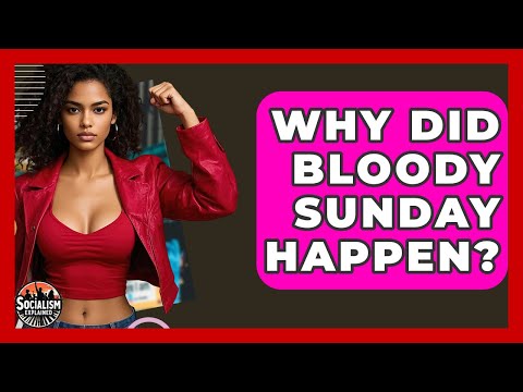 Why Did Bloody Sunday Happen? - Socialism Explained