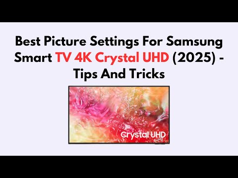 Best Picture Settings For Samsung Smart TV 4K Crystal UHD (2026) -Tips And Tricks