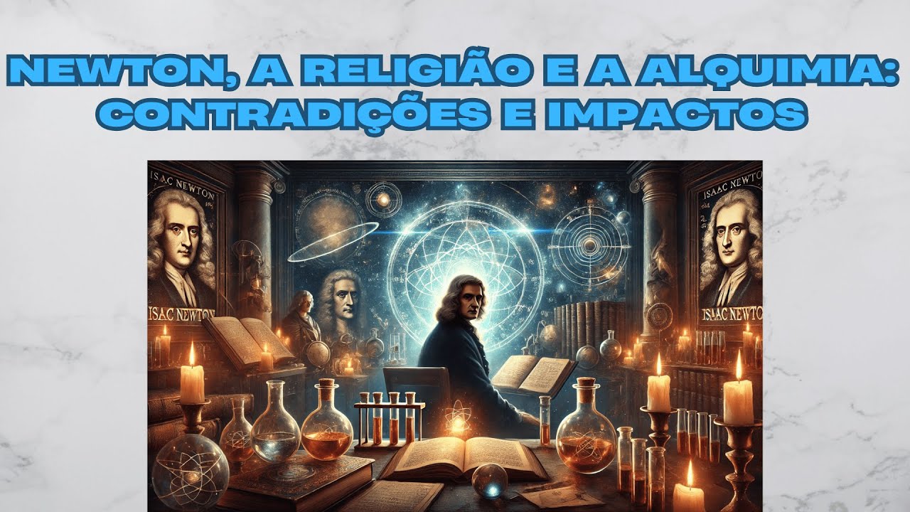 Newton, a Religião e a Alquimia: Contradições e Impactos