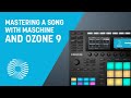 Video 5: Mastering a Song with Maschine and Ozone 9