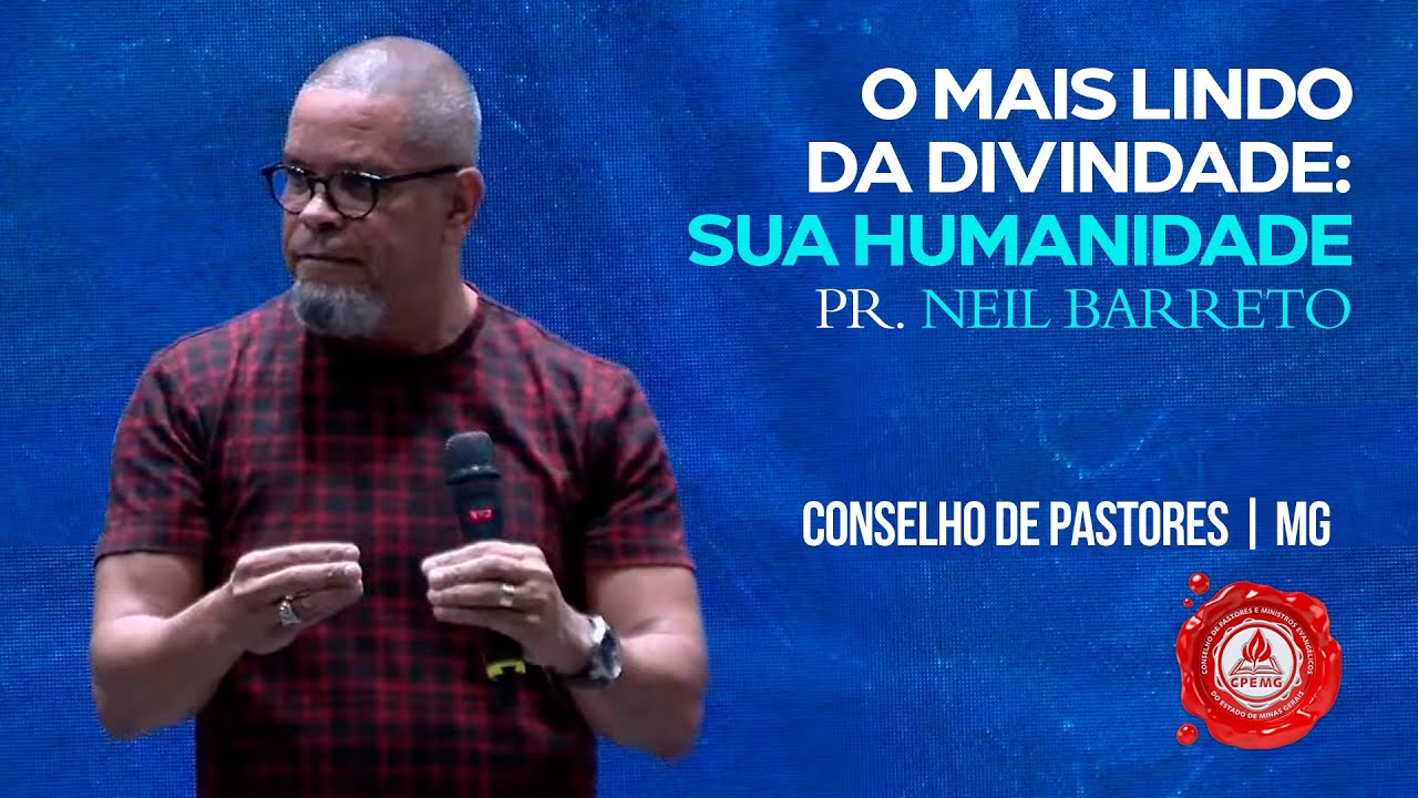 O mais lindo da Divindade: sua humanidade | Pr. Neil Barreto | Conselho de Pastores MG | 26/10/2021