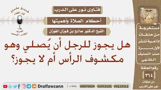 هل يجوز للرجل أن يُصلي وهو مكشوف الرأس أم لا يجوز؟ الشيخ صالح الفوزان