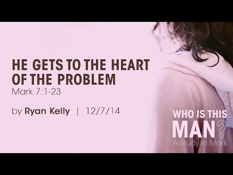 Ryan Kelly, "He Gets to the Heart of the Problem" - Mark 7:1-23