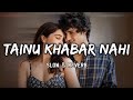 Tainu Khabar Nahi | Slow & Reverb | Munjya | Arijit Singh | Lofi Ki Duniya