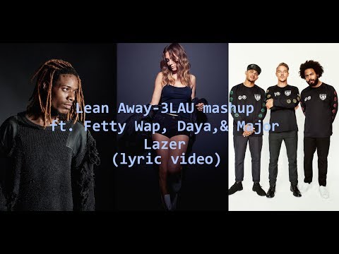 Lean Away (3LAU Mashup)- Fetty Wap, Daya, and Major Lazer (Lyric Video)
