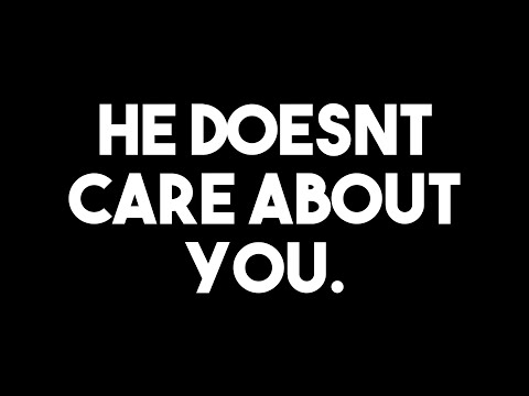 He Doesn't Care About You.