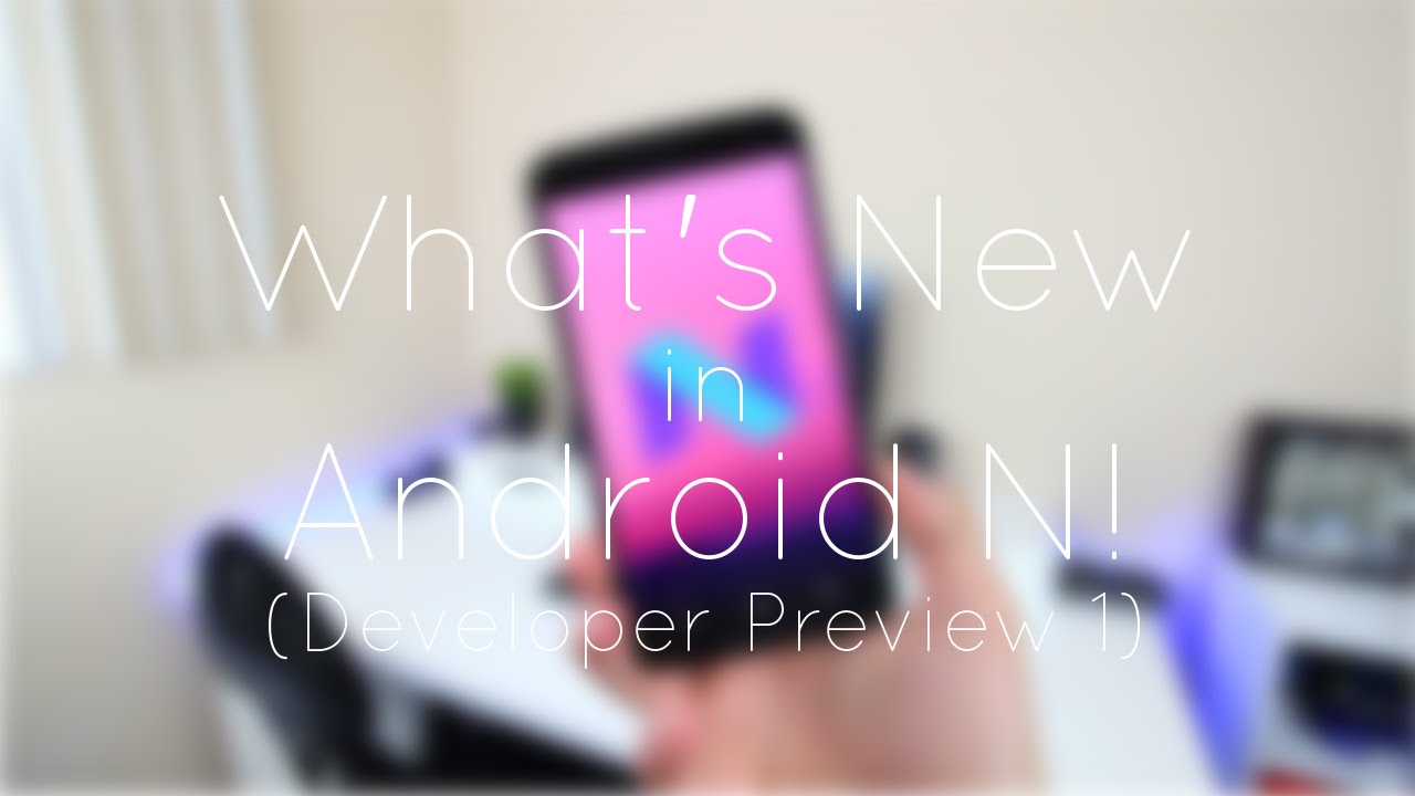 What's New in Android N (Developer Preview 1)!