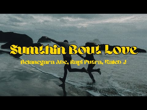 SUMTHIN BOUT LOVE - BELANEGARA ABE, RAYI PUTRA, KALEB J LYRICS