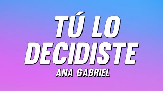 Ana Gabriel - Tú lo decidiste (Letra)