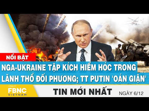, title : 'Tin mới nhất 6/12, Nga-Ukraine tập kích hiểm hóc trong lãnh thổ đối phương; TT Putin 'oán giận',FBNC'