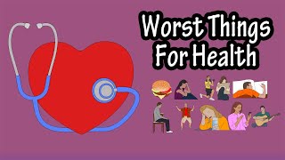 Worst Things For Your Health - Things That Are Harmful To Your Health
