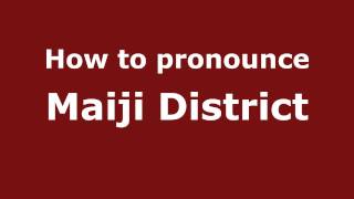 How to pronounce Maiji District