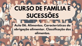 Aula 06. Alimentos. Características da obrigação alimentar. Classificação dos alimentos.