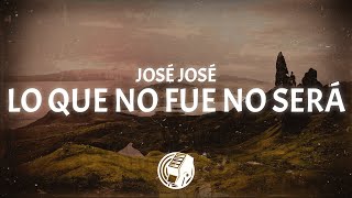 José José - Lo Que No Fue No Será (Lyrics)