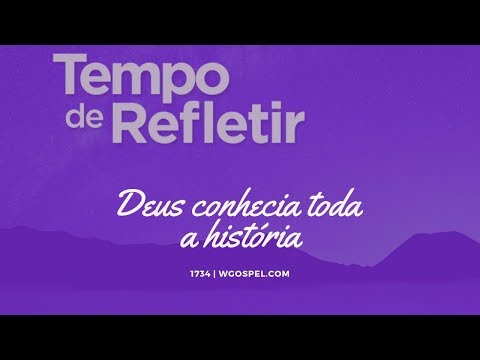 Tempo de Refletir 1734 - Deus conhecia toda a história