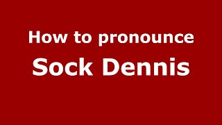 How to pronounce Sock Dennis