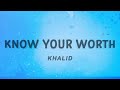 Khalid Know Your Worth Lyrics feat Di