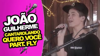 João Guilherme - Cantarolando "Quero Você" Part. Fly