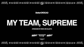 My Team, Supreme (Prod. By Erick Arc Elliott) | BetterOffDEAD
