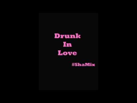Beyonce - Drunk In Love Ft, Jay Z ShaMix
