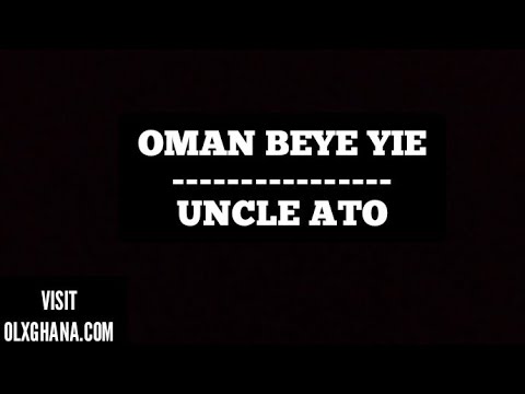 Uncle Ato - Oman Beye Yie (Audio)