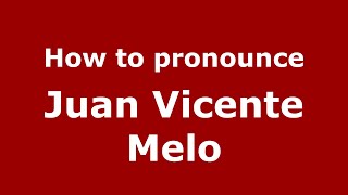 How to pronounce Juan Vicente Melo