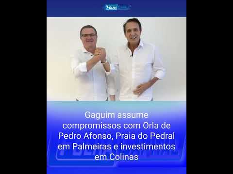 Gaguim assume compromissos com Orla de Pedro Afonso, Praia do Pedral em Palmeiras e investimentos em