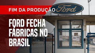 Ford anuncia fim da produção de carros no Brasil e fechamento de fábricas