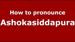 How to pronounce Ashokasiddapura