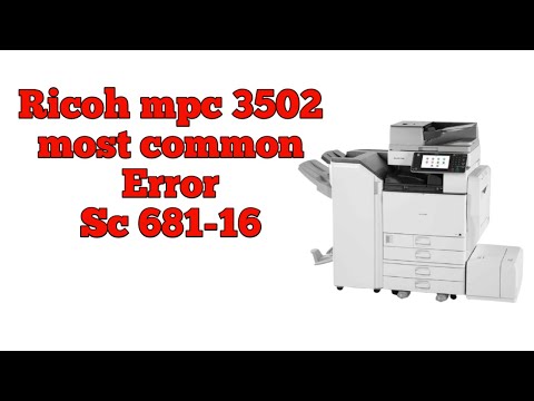 How to solve Error Sc 681-16 in Ricoh mpc 3502