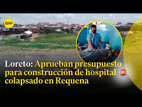 Loreto: Aprueban presupuesto para construcción de hospital colapsado en Requena