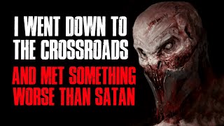 I Went Down To The Crossroads And Met Something Worse Than Satn Creepypasta