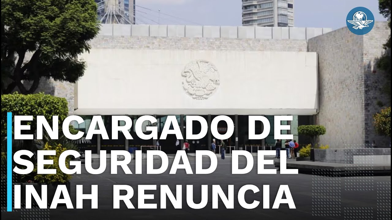 Renuncia encargado de Seguridad del INAH tras polémica por cierre de museos