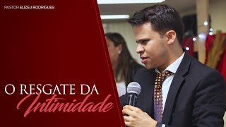 Pr. Elizeu Rodrigues | O Resgate da Intimidade