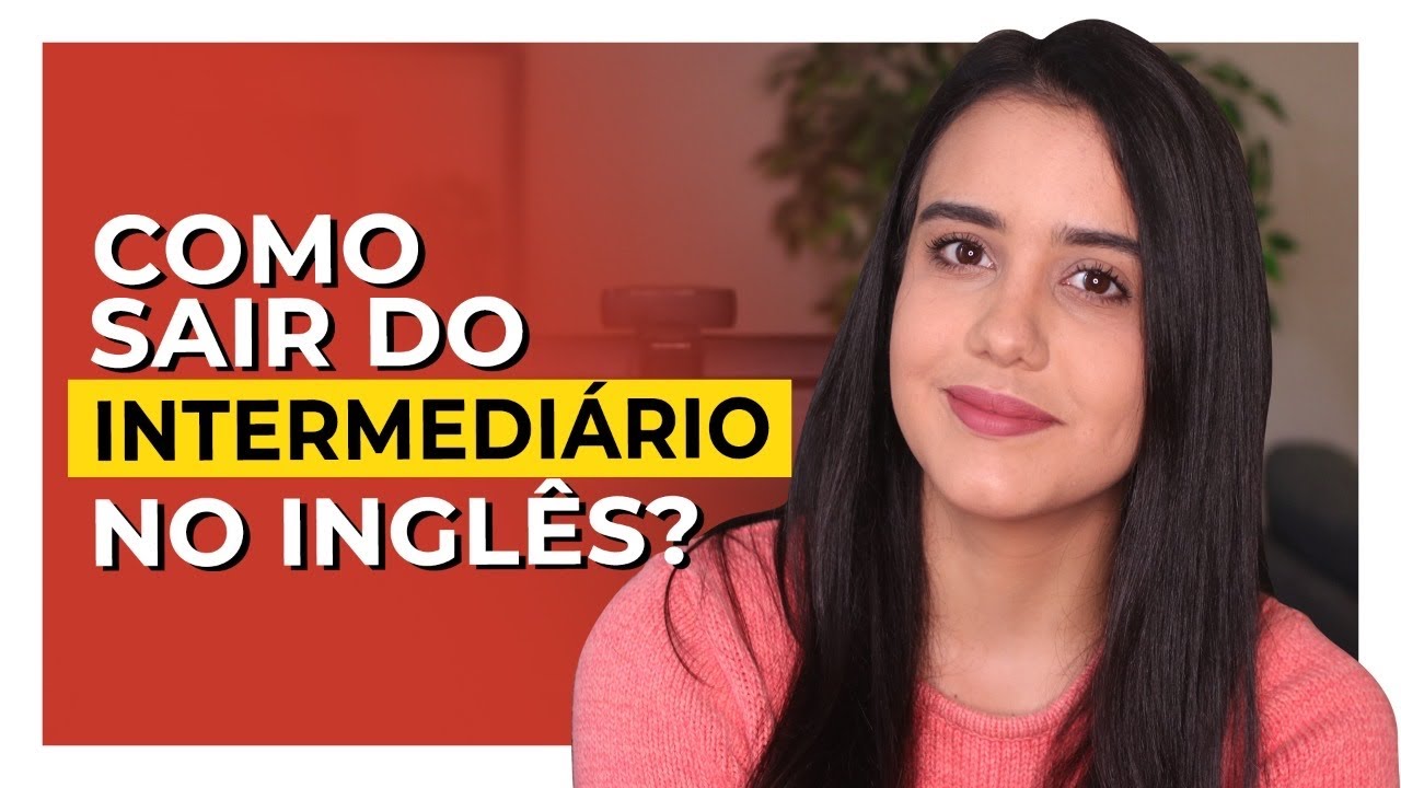 Como SAIR do eterno INGLÊS INTERMEDIÁRIO?