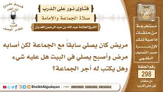 صورة مريض كان يصلي سابقاً مع الجماعة لكن أصابه مرض وأصبح يصلي في البيت هل عليه شيء وهل يكتب له أجر ...؟