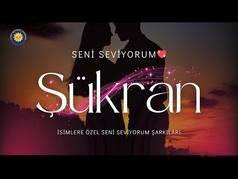 💖 Şükran’a Özel Seni Seviyorum Şarkısı | Aşkını Anlatmanın En Romantik Hali 🎶