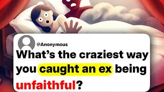 What's the craziest way you caught an ex being unfaithful?