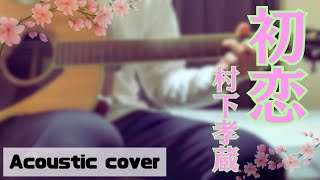 村下孝蔵「初恋」【弾き語りカバー】
