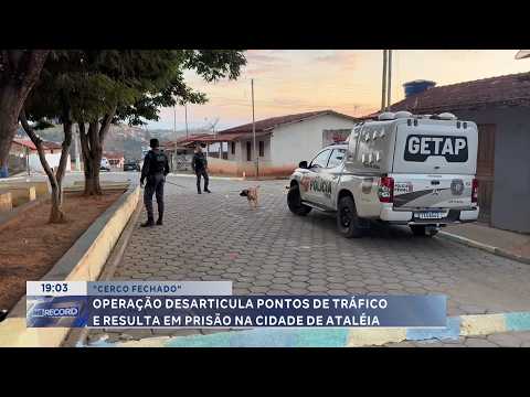"Cerco fechado": Operação desarticula pontos de tráfico e resulta em prisão na cidade de Ataléia.