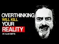 Alan Watts - OVERTHINKING WILL KILL YOUR REALITY
