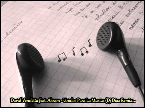 David Vendetta feat  Akram - Unidos Para La Musica (Dj Diaz Remix)