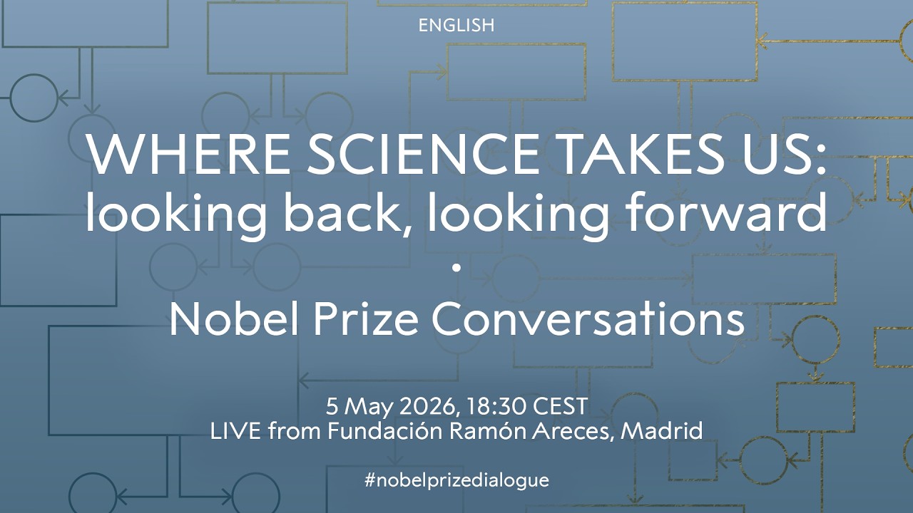Where science takes us: looking back, looking forward | Nobel Prize Conversations Madrid 2026