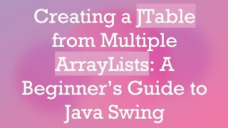 Download the video "Creating a JTable from Multiple ArrayLists: A Beginner’s Guide to Java Swing"
