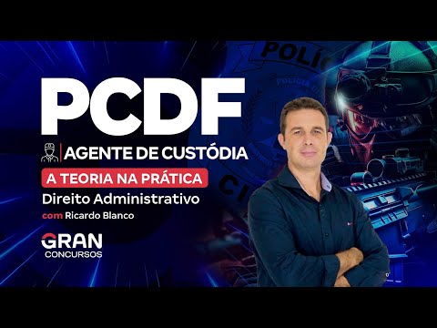 Concurso PCDF Agente de Custódia - A Teoria na Prática em Direito Administrativo