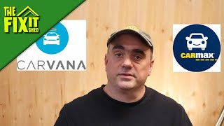 Carvana or CarMax  I bought from both.  Which was better | The Fixit Shed